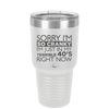 Sorry I Am So Cranky I Am Just in My Terrible 40s Right Now - Laser Engraved Stainless Steel Drinkware - 1628 -