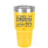 Sorry I Am So Cranky I Am Just in My Terrible 40s Right Now - Laser Engraved Stainless Steel Drinkware - 1628 -