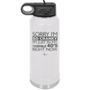Sorry I Am So Cranky I Am Just in My Terrible 40s Right Now - Laser Engraved Stainless Steel Drinkware - 1628 -