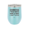 Disclaimer I Talk Back and I Dont Listen - Laser Engraved Stainless Steel Drinkware - 1630 -