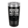 Disclaimer I Talk Back and I Dont Listen - Laser Engraved Stainless Steel Drinkware - 1630 -