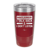 Disclaimer I Talk Back and I Dont Listen - Laser Engraved Stainless Steel Drinkware - 1630 -