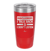 Disclaimer I Talk Back and I Dont Listen - Laser Engraved Stainless Steel Drinkware - 1630 -