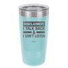 Disclaimer I Talk Back and I Dont Listen - Laser Engraved Stainless Steel Drinkware - 1630 -