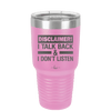 Disclaimer I Talk Back and I Dont Listen - Laser Engraved Stainless Steel Drinkware - 1630 -