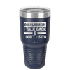 Disclaimer I Talk Back and I Dont Listen - Laser Engraved Stainless Steel Drinkware - 1630 -