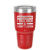 Disclaimer I Talk Back and I Dont Listen - Laser Engraved Stainless Steel Drinkware - 1630 -