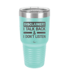 Disclaimer I Talk Back and I Dont Listen - Laser Engraved Stainless Steel Drinkware - 1630 -