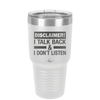 Disclaimer I Talk Back and I Dont Listen - Laser Engraved Stainless Steel Drinkware - 1630 -