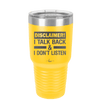 Disclaimer I Talk Back and I Dont Listen - Laser Engraved Stainless Steel Drinkware - 1630 -