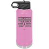 Disclaimer I Talk Back and I Dont Listen - Laser Engraved Stainless Steel Drinkware - 1630 -