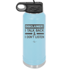 Disclaimer I Talk Back and I Dont Listen - Laser Engraved Stainless Steel Drinkware - 1630 -