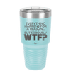 Everything Happens for a Reason but Seriously WTF - Laser Engraved Stainless Steel Drinkware - 1631 -