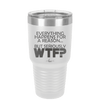 Everything Happens for a Reason but Seriously WTF - Laser Engraved Stainless Steel Drinkware - 1631 -