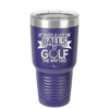 It Takes a Lot of Balls to Golf the Way I Do 1 - Laser Engraved Stainless Steel Drinkware - 1653 -