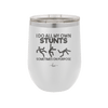 I Do All My Own Stunts Sometimes on Purpose - Laser Engraved Stainless Steel Drinkware - 1687 -
