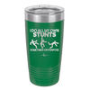 I Do All My Own Stunts Sometimes on Purpose - Laser Engraved Stainless Steel Drinkware - 1687 -