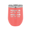 Today is Not the Day and I am Not the One - Laser Engraved Stainless Steel Drinkware - 1689 -
