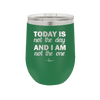 Today is Not the Day and I am Not the One - Laser Engraved Stainless Steel Drinkware - 1689 -
