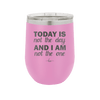 Today is Not the Day and I am Not the One - Laser Engraved Stainless Steel Drinkware - 1689 -