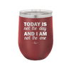 Today is Not the Day and I am Not the One - Laser Engraved Stainless Steel Drinkware - 1689 -