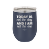 Today is Not the Day and I am Not the One - Laser Engraved Stainless Steel Drinkware - 1689 -