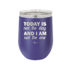Today is Not the Day and I am Not the One - Laser Engraved Stainless Steel Drinkware - 1689 -