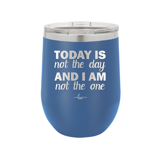 Today is Not the Day and I am Not the One - Laser Engraved Stainless Steel Drinkware - 1689 -