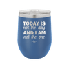Today is Not the Day and I am Not the One - Laser Engraved Stainless Steel Drinkware - 1689 -