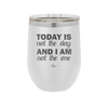 Today is Not the Day and I am Not the One - Laser Engraved Stainless Steel Drinkware - 1689 -