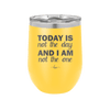 Today is Not the Day and I am Not the One - Laser Engraved Stainless Steel Drinkware - 1689 -