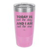 Today is Not the Day and I am Not the One - Laser Engraved Stainless Steel Drinkware - 1689 -
