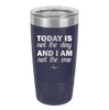 Today is Not the Day and I am Not the One - Laser Engraved Stainless Steel Drinkware - 1689 -