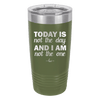 Today is Not the Day and I am Not the One - Laser Engraved Stainless Steel Drinkware - 1689 -