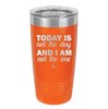 Today is Not the Day and I am Not the One - Laser Engraved Stainless Steel Drinkware - 1689 -