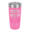 Today is Not the Day and I am Not the One - Laser Engraved Stainless Steel Drinkware - 1689 -
