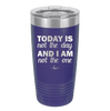 Today is Not the Day and I am Not the One - Laser Engraved Stainless Steel Drinkware - 1689 -