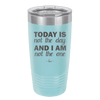 Today is Not the Day and I am Not the One - Laser Engraved Stainless Steel Drinkware - 1689 -