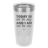 Today is Not the Day and I am Not the One - Laser Engraved Stainless Steel Drinkware - 1689 -