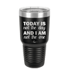 Today is Not the Day and I am Not the One - Laser Engraved Stainless Steel Drinkware - 1689 -