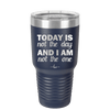 Today is Not the Day and I am Not the One - Laser Engraved Stainless Steel Drinkware - 1689 -