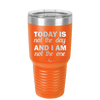 Today is Not the Day and I am Not the One - Laser Engraved Stainless Steel Drinkware - 1689 -