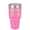 Today is Not the Day and I am Not the One - Laser Engraved Stainless Steel Drinkware - 1689 -