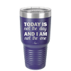 Today is Not the Day and I am Not the One - Laser Engraved Stainless Steel Drinkware - 1689 -
