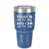 Today is Not the Day and I am Not the One - Laser Engraved Stainless Steel Drinkware - 1689 -