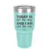 Today is Not the Day and I am Not the One - Laser Engraved Stainless Steel Drinkware - 1689 -