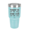 Today is Not the Day and I am Not the One - Laser Engraved Stainless Steel Drinkware - 1689 -