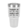 Today is Not the Day and I am Not the One - Laser Engraved Stainless Steel Drinkware - 1689 -