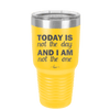 Today is Not the Day and I am Not the One - Laser Engraved Stainless Steel Drinkware - 1689 -