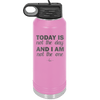 Today is Not the Day and I am Not the One - Laser Engraved Stainless Steel Drinkware - 1689 -